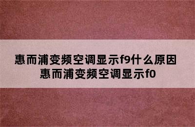 惠而浦变频空调显示f9什么原因 惠而浦变频空调显示f0